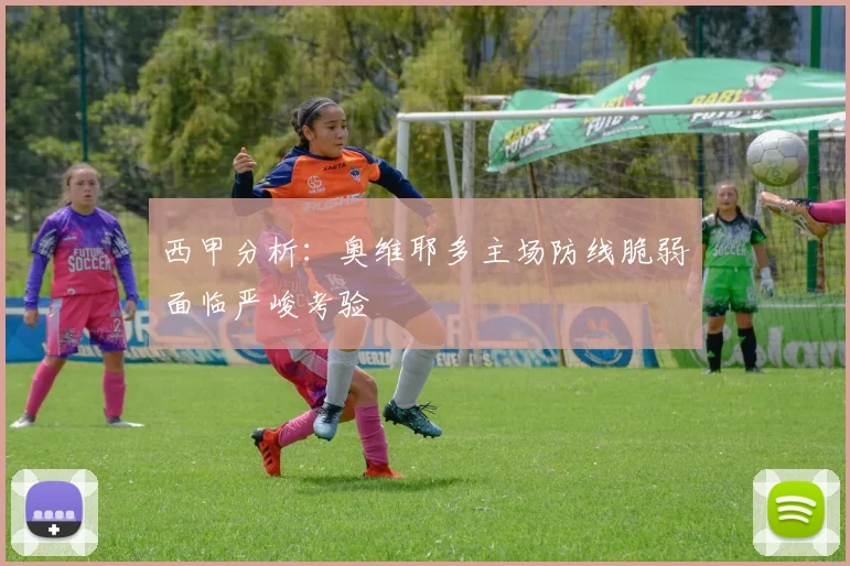西甲分析：奥维耶多主场防线脆弱面临严峻考验
