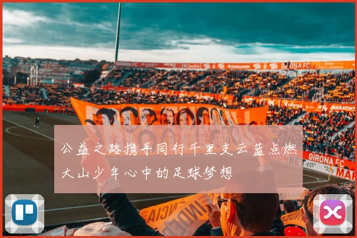 公益之路携手同行千里支云蓝点燃大山少年心中的足球梦想