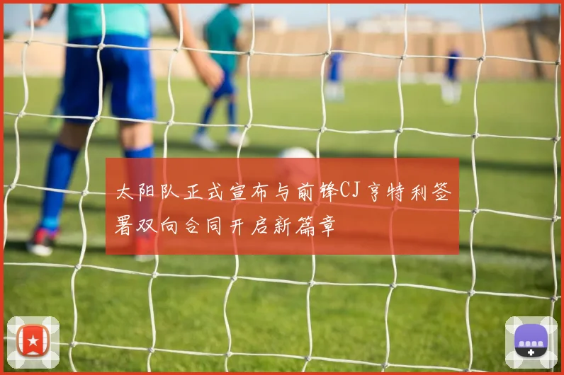 太阳队正式宣布与前锋CJ亨特利签署双向合同开启新篇章