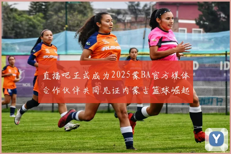 直播吧正式成为2025蒙BA官方媒体合作伙伴共同见证内蒙古篮球崛起新高峰